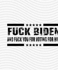 Fuck Biden, Fuck You For Voting For Him, Joe Biden, Anti Joe Biden Layered Svg Eps Png Dxf