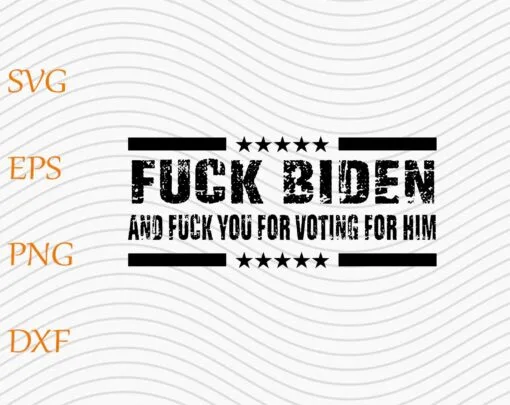 Fuck Biden, Fuck You For Voting For Him, Joe Biden, Anti Joe Biden Layered Svg Eps Png Dxf