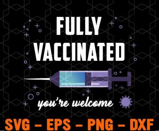 Fully Vaccinated, You're Welcome, Syringe, Vaccinated, Pandemic, Covid-19 Vaccin, Coronavirus SVG PNG DXF, EPS, PDF