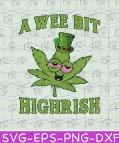 Funny A Wee Bit Highrish, Weed, Cannabis With Leprechaun's Hat, Highrish, Irish Day, St. Patrick's Day. Canabis Lovers Layered Svg Eps Png Dxf