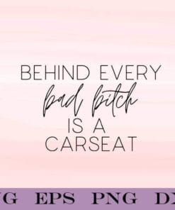 Funny Behind Every Bad Bitch Is A Carseat, Funny Quote, Funny Saying, SVG PNG DXF, EPS, PDF