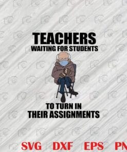 Funny Bernie's Mittens, Teachers Waiting For Students To turn In Their Assignments, Bernie Sanders, Meme Teacher, Teacher Day, Teacher 2021 Layered Svg Eps Png Dxf