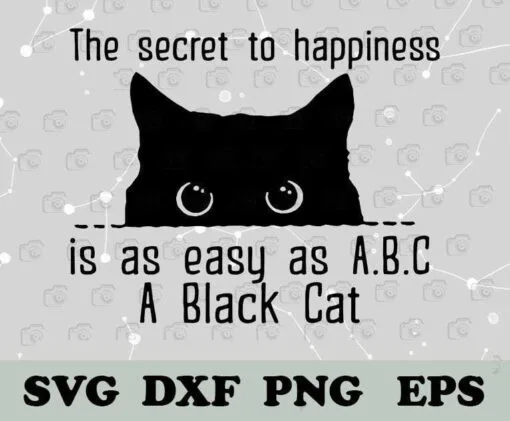 Funny Black Cat, The Secret To Happiness Is As Easy as A black Cat, ABC, Funny Saying, Cat Lovers, Layered SVG, DXF, PNG, EPS