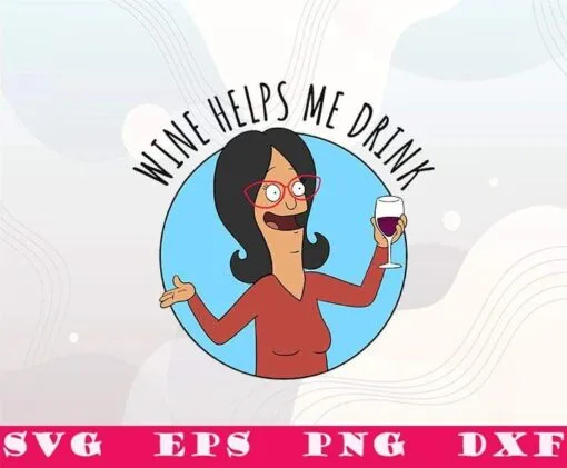 Funny Bob's Burgers Linda, Wine Helps Me Drink, Funny Woman, Love Drinking, Love Wine, SVG PNG DXF, EPS, PDF