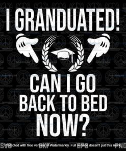 Funny Can I Go Back to Bed Now, Graduation Gift For Him Her, I Granduated Can I Go Back to Bed Now Customizable Layered Svg, Svg Eps Png Dxf