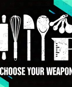 Funny Choose Your Weapon, Funny Baking Design T-Shirt, Baker Digital Download svg, png, dxf, eps