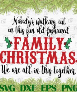 Funny Christmas Vacation, Family Christmas, Nobody Walking Out At This Fun Old Fashion, All In This Together, Funny Holiday, Funny Christmas, Layered SVG, DXF, PNG, EPS