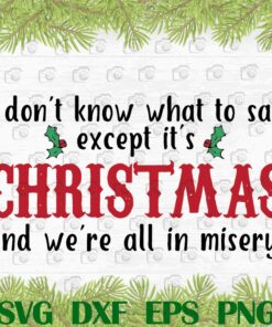 Funny Christmas Vacation, I Don't Know What To Say Except It's Christmas, We're All In Misery, Funny Holiday, Layered SVG, DXF, PNG, EPS