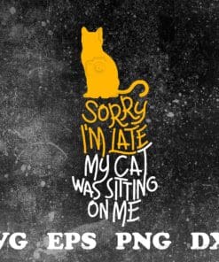 Funny Cute Cat, Sorry I'm Late My Cat Was Sitting On Me, Funny Saying, Cat Lovers, Cat Owner Gift, Layered Svg Eps Png Dxf