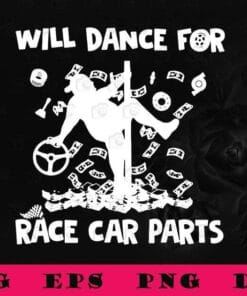 Funny Dad Bob, Will Dance For Race Car Parts, Truck Parts, I Love My Truck, 2021 Fathers Day Gifts, Dad Bod, SVG PNG DXF, EPS, PDF