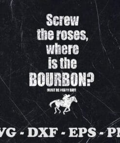 Funny Derby Day, Screw The Roses, Where Is The Bourbon, Love Wine, Bourbon Lovers, beer ,drink, SVG PNG DXF, EPS, PDF