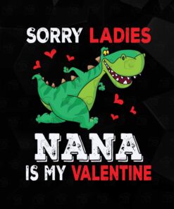 Funny Dinosaur, Sorry Ladies Nana Is My Valentine, Valentine Funny, Lovers Gift, Dinosaur, Layered SVG, DXF, PNG, EPS