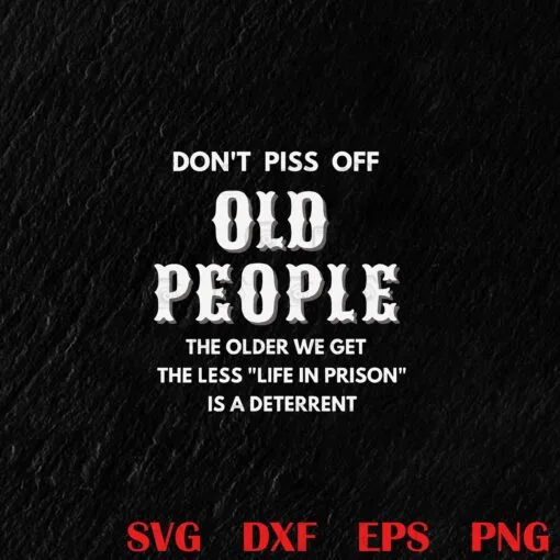 Funny Don't Piss Off Old People, Life In Prison, Funny Quotes, Adult Humor, Sarcastic Gift, Birthday Gift Layered Svg, Svg Eps Png Dxf