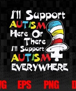 Funny Dr Seuss, I'll Support Autism Here or There, Support Autism Everywhere, Dr Seuss Saying, Dr Seuss Hat, Autism Awareness, SVG PNG DXF, EPS, PDF