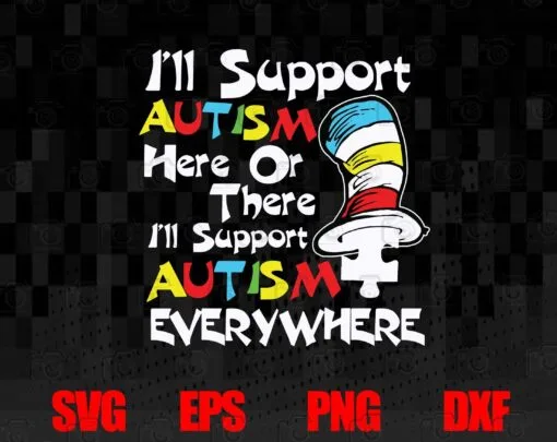 Funny Dr Seuss, I'll Support Autism Here or There, Support Autism Everywhere, Dr Seuss Saying, Dr Seuss Hat, Autism Awareness, SVG PNG DXF, EPS, PDF