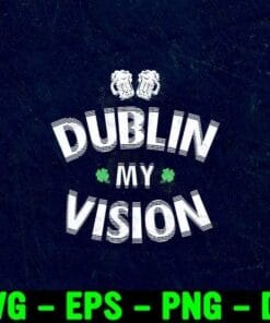 Funny Dublin My Vision, Irish st patricks day, Funny Gift, Feast of Saint Patrick,Beer Lover, Beer Time, Shamrock Clover Layered Svg Eps Png Dxf