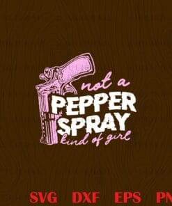 Funny Gun not A Pepper Spray Kind of Girl, Pinky Gun, Pepper Spray, Gift For Girl, Mom Gift, Gift For Women, Gun Owning Girl, Gun Lover, Gun Gift Layered Svg Eps Png Dxf