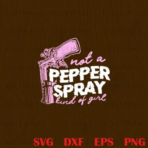 Funny Gun not A Pepper Spray Kind of Girl, Pinky Gun, Pepper Spray, Gift For Girl, Mom Gift, Gift For Women, Gun Owning Girl, Gun Lover, Gun Gift Layered Svg Eps Png Dxf