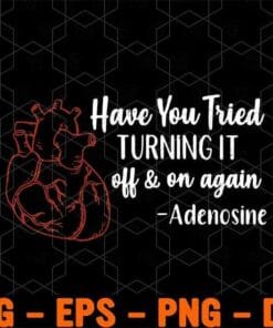 Funny Have You Tried Turning It Off And On Again - Adenosine, Heart Disease, Nurse Jokes Layered Svg Eps Png Dxf