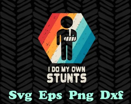 Funny I Do My Own Stunts, Get Well Soon, Funny Get Well, Funny Injury Arm, SVG PNG DXF, EPS, PDF