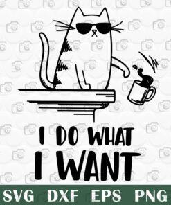 Funny I Do What I Want,Cat Coffee, Cat Lover, Funny Cat, Cat Funny Cute,Cat SunGlasses, Pet Lover Svg Eps Png Dxf