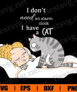 Funny I Don't Need An Alarm Clock, I Have A Cat, Cat Lover, Cat SVG, Svg Eps Png Dxf