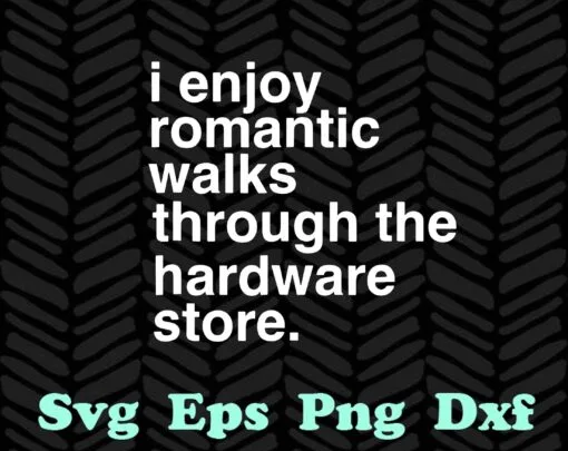 Funny I Enjoy Romantic Walks Through The Hardware Store, Funny Dad,Handyman, Hardware Lovers, Tools Gift SVG PNG DXF, EPS, PDF