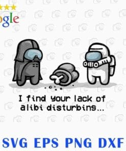 Funny I Find Your Lack Of Alibi Disturbing, Among Us, Impostor, Gift for Gamers, Funny Saying, Layered Svg Eps Png Dxf