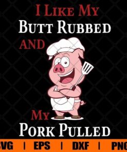Funny I Like Butt Rubbed And My Pork Pulled , BBQ Grill, Cute Pig, Pork, Camping Lover , Svg Eps Png Dxf
