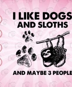 Funny I Like Dogs And Sloths And Maybe 3 People, Funny Saying, Dog Pawprint, Sloths Drawing, Sloths Lovers SVG PNG DXF, EPS, PDF