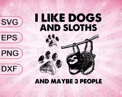 Funny I Like Dogs And Sloths And Maybe 3 People, Funny Saying, Dog Pawprint, Sloths Drawing, Sloths Lovers SVG PNG DXF, EPS, PDF