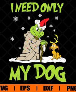 Funny I Need Only My Dog, Christmas Funny, Grinch and Max , Christmas Gift Grinch Lover , Svg Eps Png Dxf