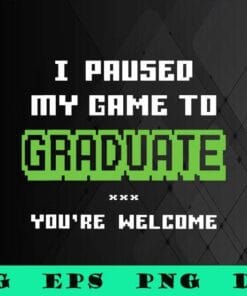 Funny I Pause My Game To Graduate, College or High School, Gamer Graduation Gifts, SVG PNG DXF, EPS, PDF