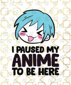Funny I Paused My Anime To Be Here, Funny Animes, Anime Gift,Funny Anime Fan, Anime Lover Layered Svg, Svg Eps Png Dxf