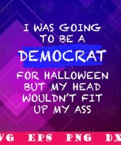 Funny I Was Going To Be A Democrat, For Halloween, Fit Up My Ass, Funny Saying, Anti-Liberal, Adult Halloween Costume, SVG PNG DXF, EPS, PDF