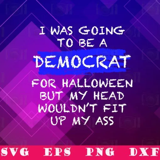 Funny I Was Going To Be A Democrat, For Halloween, Fit Up My Ass, Funny Saying, Anti-Liberal, Adult Halloween Costume, SVG PNG DXF, EPS, PDF