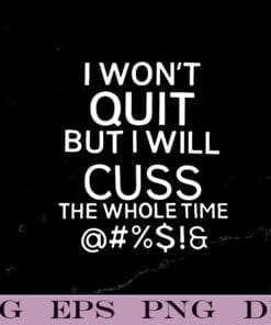 Funny I Won't Quit But I Will Cuss The Whole Time, Gift for Mom, Mom Gift, Funny Quote, Humor Saying Layered Svg, Svg Eps Png Dxf