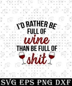 Funny I'd Rather Be Full Of Wine Than Be full Of Shit, Wine Lover Layered Svg, Svg Eps Png Dxf