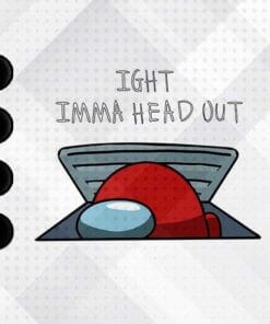 Funny Ight Imma Head Out, Among Us, Among Us Meme, Cute Among Us Player, Funny game Quote, Venting, Impostor Vented, Layered Svg Eps Png Dxf