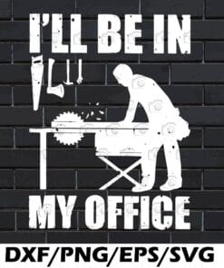 Funny I'll Be In My Office, Carpenters, Funny Picture, Gift for Man, Carpenter Gift ,Mens Tools , Carpentry, Woodworking Layered Svg Dxf Eps Png