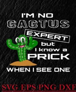 Funny I'm No Cactus Expert, Funny Cactus , Cactus Lover, Cactus, Cactus Expert , plant,Prick Layered Svg, Svg Eps Png Dxf