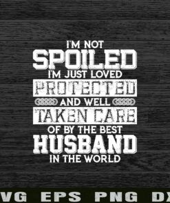 Funny I'm not spoiled protected by the best husband, Funny Wife, Awesome Wife,Wife Gift Layered Svg Eps Png Dxf