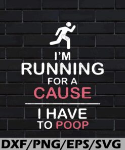 Funny I'm running for cause I have to poop, Funny Quote, Gift Joke, Funny Saying, Gift For Friend Layered Svg,Svg Eps Png Dxf