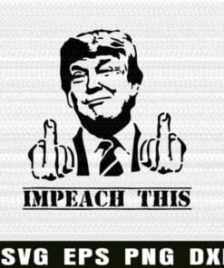 Funny Impeach This, Donald Trump, Trump's Impeachment, Trump President, Middle Finger, Support Trump Layered Svg, Svg Eps Png Dxf