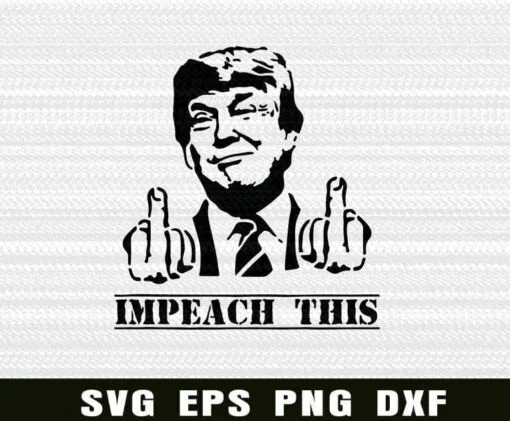 Funny Impeach This, Donald Trump, Trump's Impeachment, Trump President, Middle Finger, Support Trump Layered Svg, Svg Eps Png Dxf