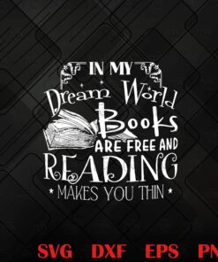 Funny In My Dream World Books Are Free And Reading Makes You Thin, Reading Lover, Book Lover, Love Reading, Funny Quote SVG PNG DXF, EPS, PDF
