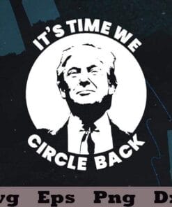 Funny It's Time We Circle Back, Funny Trump, Donald Trump Lovers, I'll Be Back, 2024 Election, USA President, Vote For Trump, SVG PNG DXF, EPS, PDF