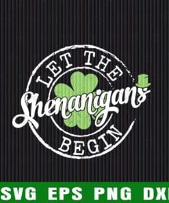 Funny Let The Shenanigans Begin, Funny Clovers, St Patrick's Day, Lucky, Irish, Shamrock, Shamrock Clovers Layered Svg Eps Png Dxf