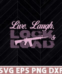 Funny Live Laugh And Lock Load, Funny Gun , Gun Lover, Grab The Girls Guns and Amo, Birthday, America Layered Svg, Svg Eps Png Dxf