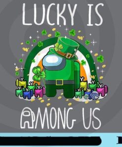 Funny Lucky Is Among us St Patrick's Day, Lucky Charm Irish Among Us Happy St Patrick's Day Customizable Png